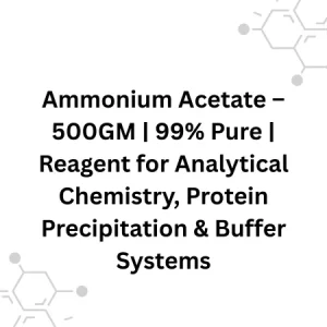 Ammonium Acetate – 500GM | 99% Pure | Reagent for Analytical Chemistry, Protein Precipitation & Buffer Systems