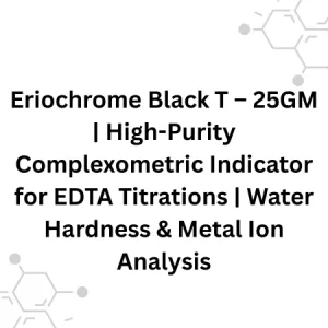 Eriochrome Black T – 25GM | High-Purity Complexometric Indicator for EDTA Titrations | Water Hardness & Metal Ion Analysis