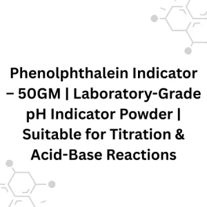 Phenolphthalein Indicator – 50GM | Laboratory-Grade pH Indicator Powder | Suitable for Titration & Acid-Base Reactions